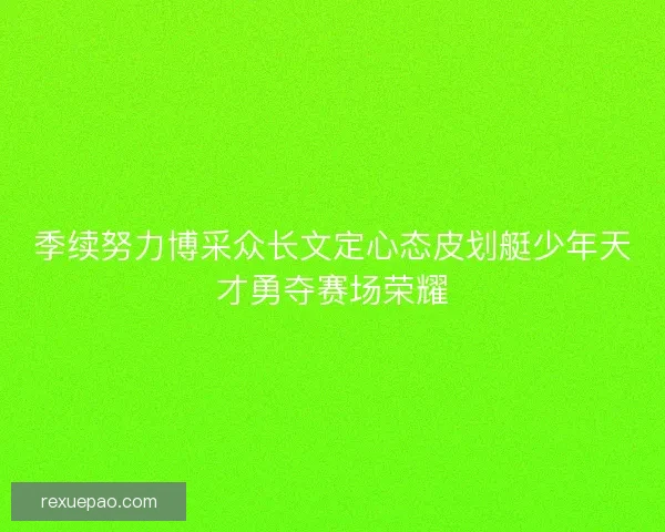季续努力博采众长文定心态皮划艇少年天才勇夺赛场荣耀